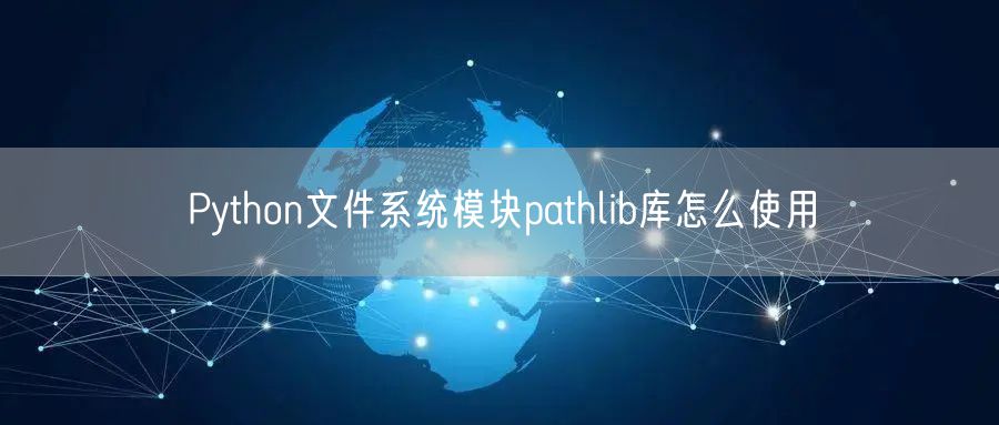 Python文件系统模块pathlib库怎么使用