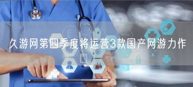 久游网第四季度将运营3款国产网游力作