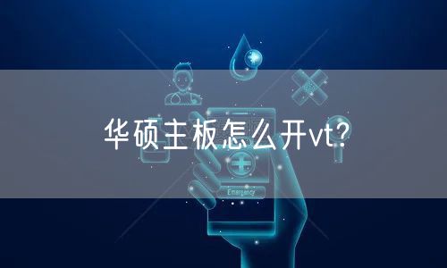 华硕主板怎么开vt？
