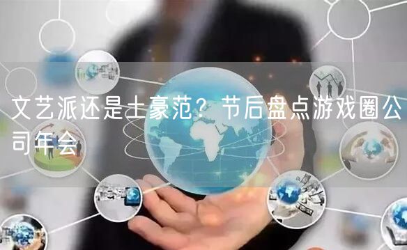 文艺派还是土豪范？节后盘点游戏圈公司年会