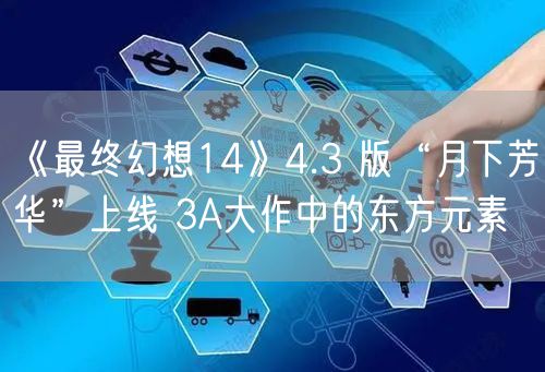 《最终幻想14》4.3 版“月下芳华”上线 3A大作中的东方元素