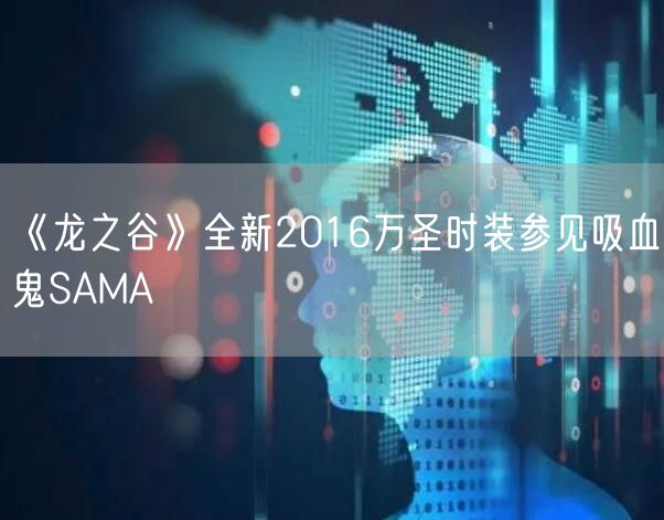 《龙之谷》全新2016万圣时装参见吸血鬼SAMA