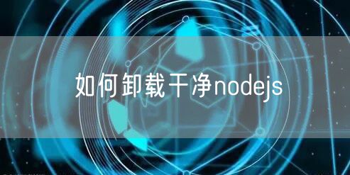如何卸载干净nodejs