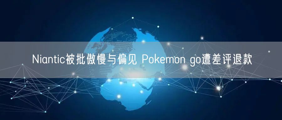 Niantic被批傲慢与偏见 Pokemon go遭差评退款