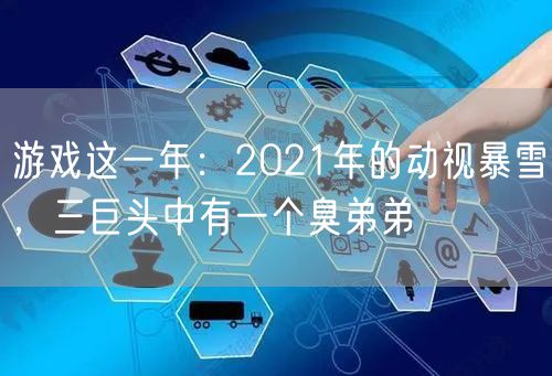 游戏这一年：2021年的动视暴雪，三巨头中有一个臭弟弟
