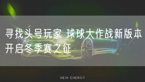 寻找头号玩家 球球大作战新版本开启冬季赛之征