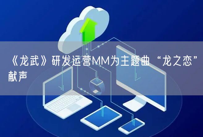 《龙武》研发运营MM为主题曲“龙之恋”献声