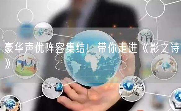 豪华声优阵容集结！带你走进《影之诗》