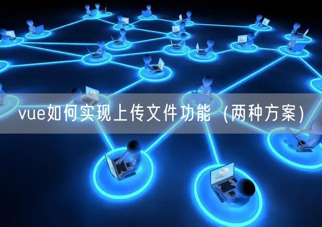 vue如何实现上传文件功能（两种方案）