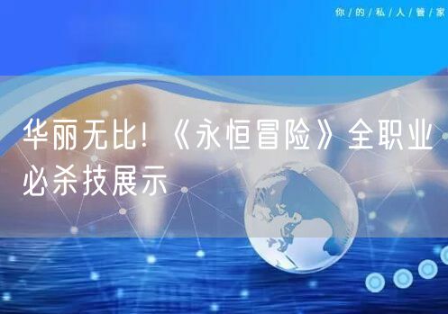 华丽无比! 《永恒冒险》全职业必杀技展示
