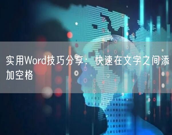 实用Word技巧分享：快速在文字之间添加空格