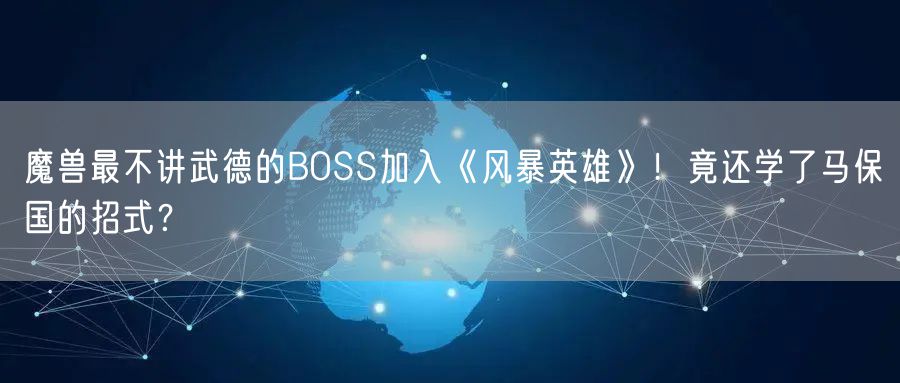 魔兽最不讲武德的BOSS加入《风暴英雄》！竟还学了马保国的招式？