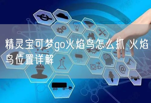 精灵宝可梦go火焰鸟怎么抓 火焰鸟位置详解