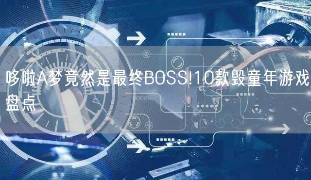 哆啦A梦竟然是最终BOSS!10款毁童年游戏盘点