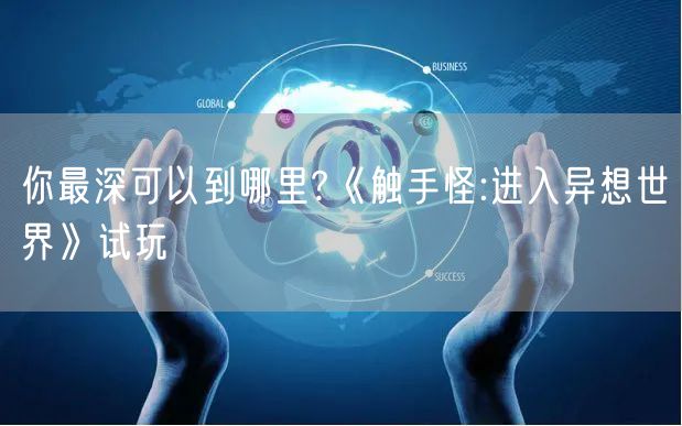 你最深可以到哪里?《触手怪:进入异想世界》试玩