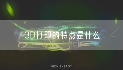3D打印的特点是什么