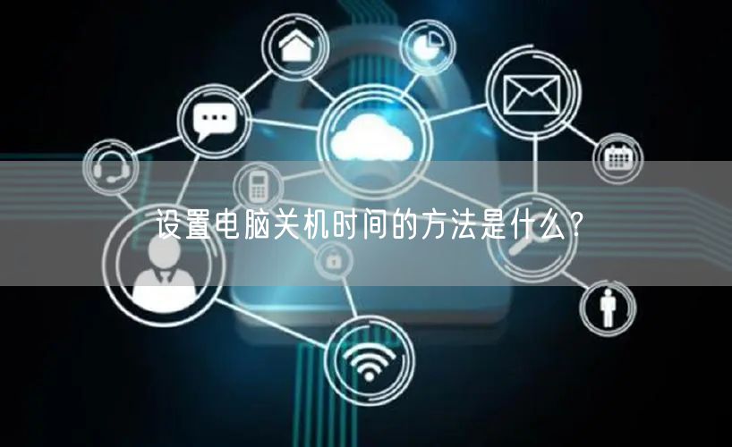 设置电脑关机时间的方法是什么？