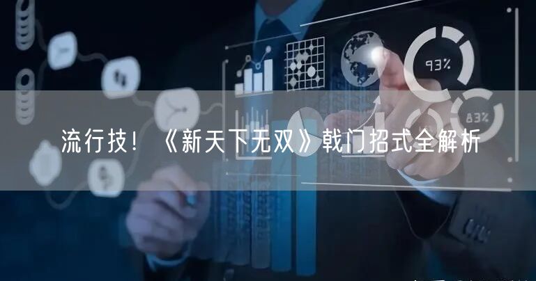 流行技！《新天下无双》戟门招式全解析