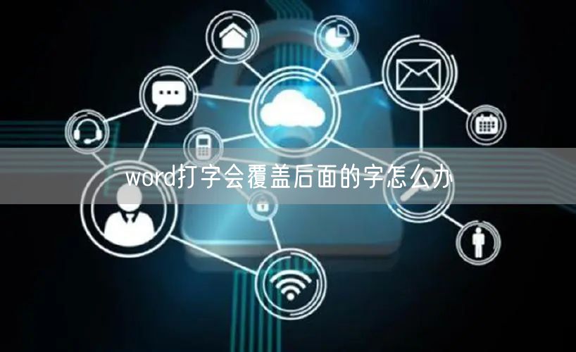 word打字会覆盖后面的字怎么办