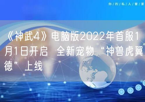 《神武4》电脑版2022年首服1月1日开启  全新宠物“神兽虎翼德”上线