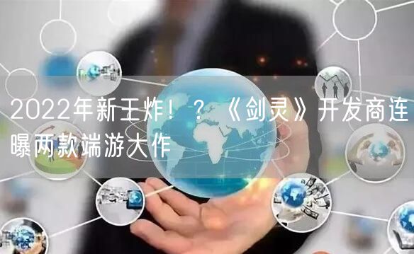 2022年新王炸！？《剑灵》开发商连曝两款端游大作