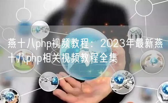 燕十八php视频教程：2023年最新燕十八php相关视频教程全集