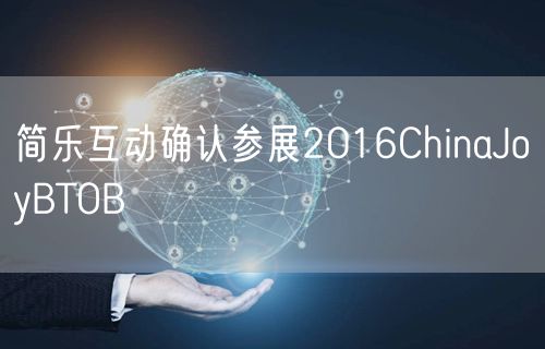 简乐互动确认参展2016ChinaJoyBTOB