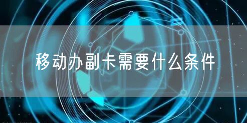 移动办副卡需要什么条件