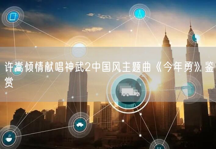 许嵩倾情献唱神武2中国风主题曲《今年勇》鉴赏