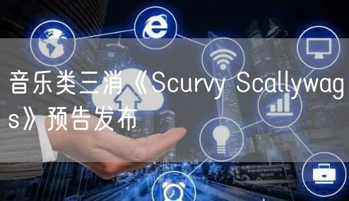 音乐类三消《Scurvy Scallywags》预告发布