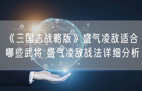 《三国志战略版》盛气凌敌适合哪些武将 盛气凌敌战法详细分析