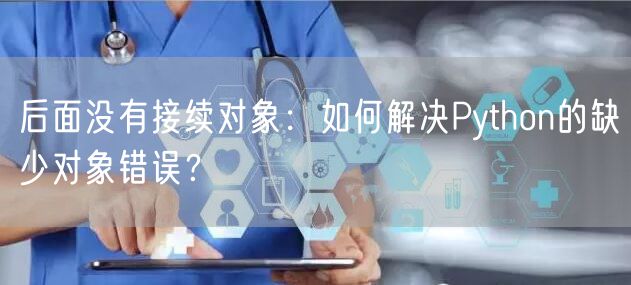 后面没有接续对象：如何解决Python的缺少对象错误？